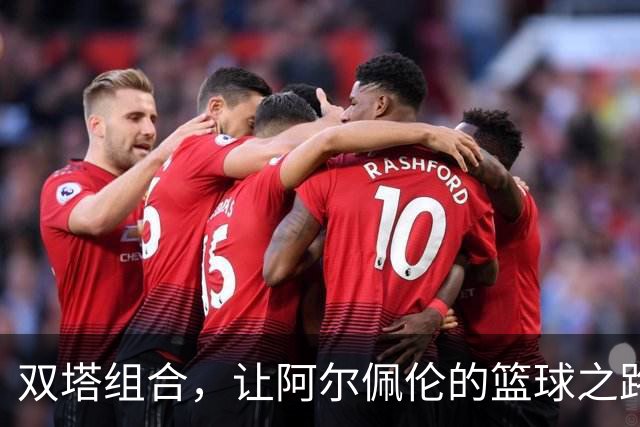 双塔组合，让阿尔佩伦的篮球之路更加轻松！